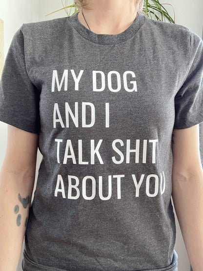 My Dog and I Talk Shit About You T-Shirt